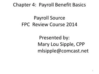 Chapter 4: Payroll Benefit Basics Payroll Source FPC Review Course 2014 	Presented by: 		 Mary Lou Sipple, CPP