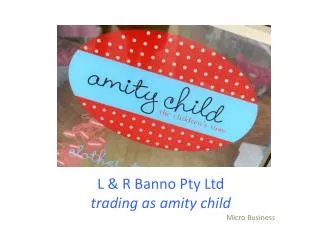 L &amp; R Banno Pty Ltd trading as amity child