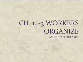 CH. 14-3 WORKERS ORGANIZE
