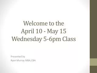 Welcome to the April 10 - May 15 Wednesday 5-6pm Class