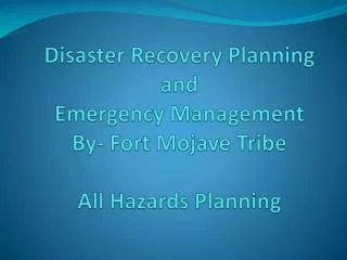 Disaster Recovery Planning and Emergency Management By- Fort Mojave Tribe All Hazards Planning