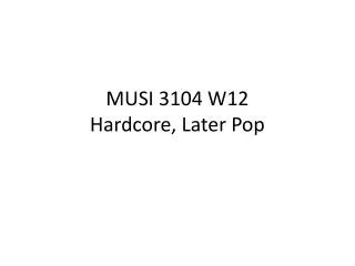 MUSI 3104 W12 Hardcore, Later Pop