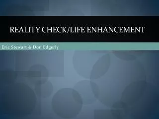 Reality Check/Life Enhancement