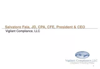 Salvatore Faia, JD, CPA, CFE, President &amp; CEO 	Vigilant Compliance, LLC
