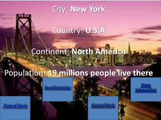City: New York Country: U.S.A Continent: North America Population: 19 millions people live there