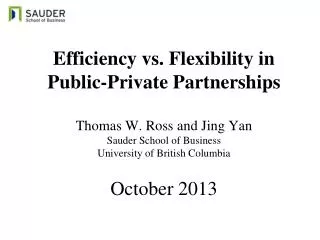 Efficiency vs. Flexibility in Public-Private Partnerships Thomas W. Ross and Jing Yan Sauder School of Business Univer