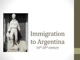 Immigration to Argentina 16 th -20 th century