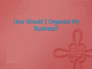 How Should I Organize My Business?