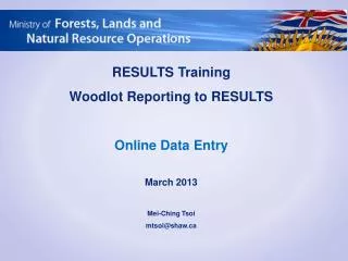 RESULTS Training Woodlot Reporting to RESULTS Online Data Entry March 2013 Mei-Ching Tsoi mtsoi@shaw.ca