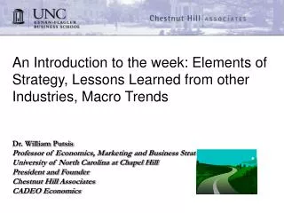An Introduction to the week: Elements of Strategy, Lessons Learned from other Industries, Macro Trends Dr. William Puts