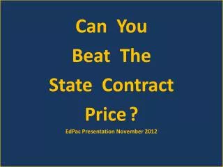 Can You Beat The State Contract Price ? EdPac Presentation November 2012