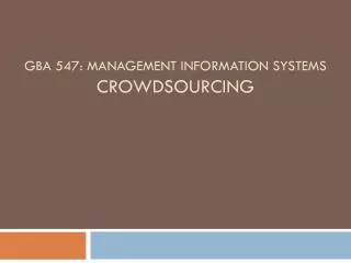 GBA 547: Management Information Systems Crowdsourcing