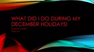 What did I do during my December holidays!