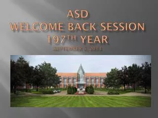 ASD Welcome Back Session 197 th Year	 September 6, 2013