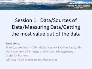 Session 1: Data/Sources of Data/Measuring Data/Getting the most value out of the data