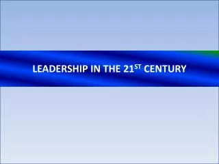 LEADERSHIP IN THE 21 ST CENTURY