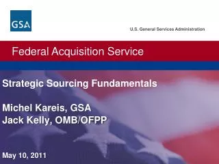 U.S. General Services Administration. Federal Acquisition Service. Strategic Sourcing Fundamentals Michel Kareis, GSA