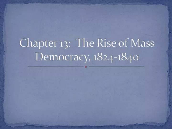chapter 13 the rise of mass democracy 1824 1840
