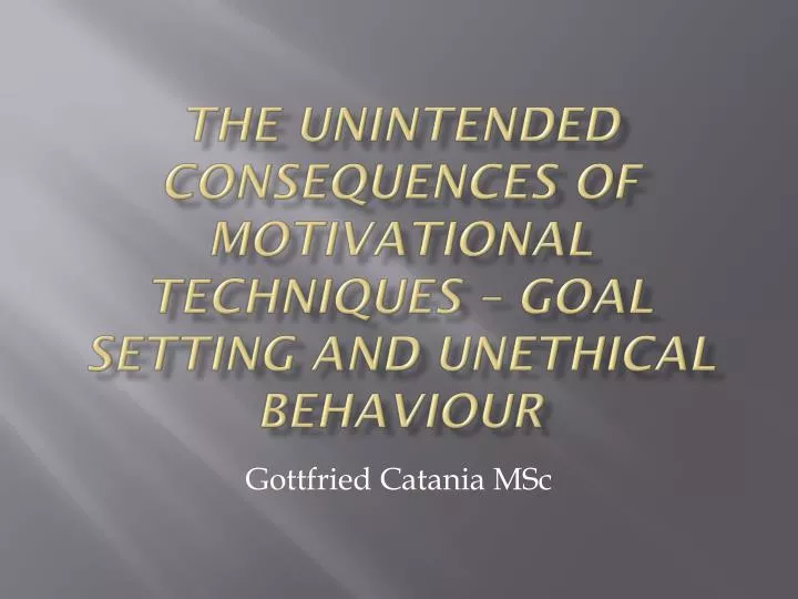 the unintended consequences of motivational techniques goal setting and unethical behaviour