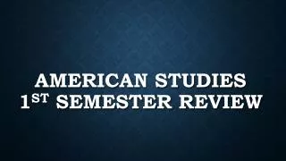 American Studies 1 st Semester review