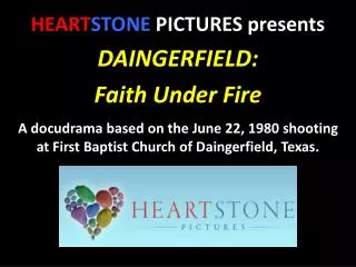 HEART STONE PICTURES presents DAINGERFIELD: Faith Under Fire A docudrama based on the June 22, 1980 shooting at First B