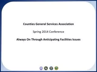 Counties General Services Association Spring 2014 Conference Always On Through Anticipating Facilities Issues