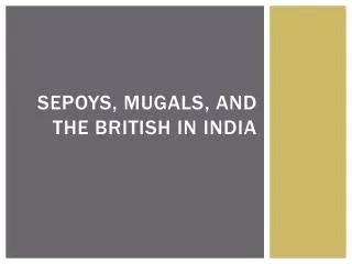 Sepoys , Mugals , and the British in India