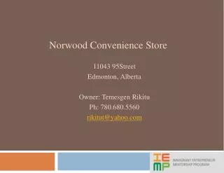 Norwood Convenience Store 11043 95Street Edmonton, Alberta Owner: Temesgen Rikitu Ph : 780.680.5560 rikitut@yahoo.com