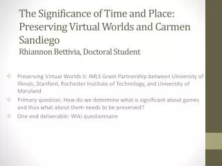The Significance of Time and Place: Preserving Virtual Worlds and Carmen Sandiego Rhiannon Bettivia, Doctoral Student