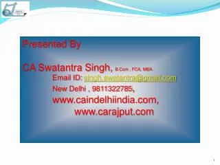 Presented By CA Swatantra Singh, B.Com , FCA, MBA 	 Email ID: singh.swatant