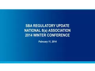 SBA REGULATORY UPDATE NATIONAL 8(a) ASSOCIATION 2014 WINTER CONFERENCE