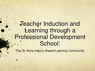 Teacher Induction and Learning through a Professional Development School: The St. Anne Inquiry-Based Learning Community