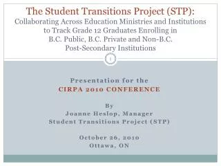 Presentation for the CIRPA 2010 CONFERENCE By Joanne Heslop, Manager Student Transitions Project ( stp ) October 26, 20