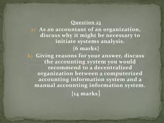Question 23 As an accountant of an organization, discuss why it might be necessary to initiate systems analysis. { 6 ma