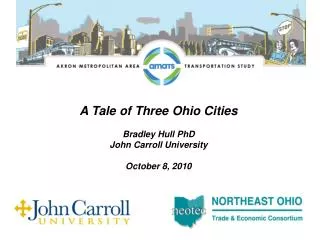 A Tale of Three Ohio Cities Bradley Hull PhD John Carroll University October 8, 2010