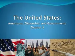 The United States: Americans, Citizenship, and Governments Chapter 3