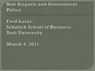 Hub Airports and Government Policy Fred Lazar Schulich School of Business York University March 4, 2011