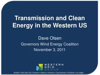 Transmission and Clean Energy in the Western US Dave Olsen Governors Wind Energy Coalition November 3, 2011
