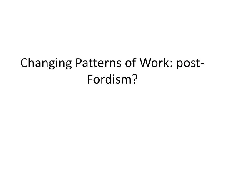 changing patterns of work post fordism