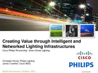 Creating Value through Intelligent and Networked Lighting Infrastructures Cisco Philips Partnership: Smart Street Light