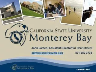 John Larsen, Assistant Director for Recruitment admissions@csumb.edu 831-582-3738