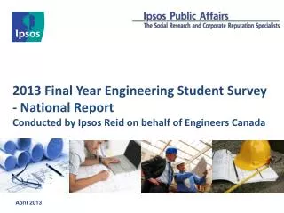 2013 Final Year Engineering Student Survey - National Report Conducted by Ipsos Reid on behalf of Engineers Canada
