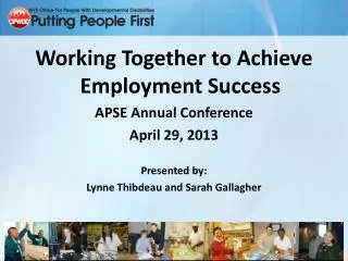 Working Together to Achieve Employment Success APSE Annual Conference April 29, 2013 Presented by: Lynne Thibdeau and Sa