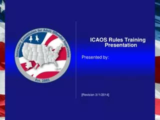 ICAOS Rules Training Presentation Presented by: [Revision 3//1/2014]