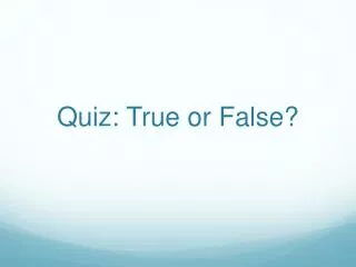 Quiz: True or False?