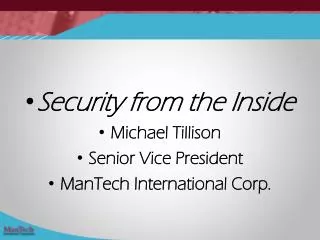 Security from the Inside Michael Tillison Senior Vice President ManTech International Corp.