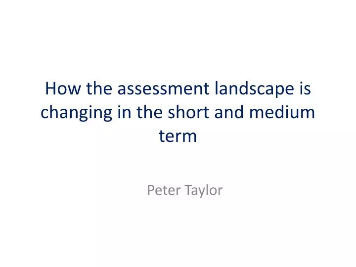 how the assessment landscape is changing in the short and medium term