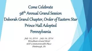 Come Celebrate 98 th Annual Grand Session Deborah Grand Chapter, Order of Eastern Star Prince Hall Adopted Pennsylvania