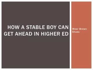 How a Stable boy can get ahead in higher Ed