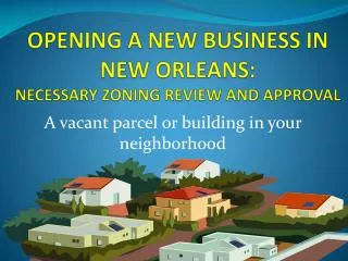 OPENING A NEW BUSINESS IN NEW ORLEANS: NECES S ARY ZONING REVIEW AND APPROVAL